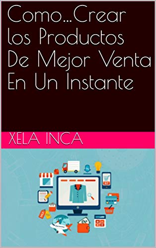 Como…Crear los Productos De Mejor Venta En Un Instante (Auto-Ayuda nº 1)