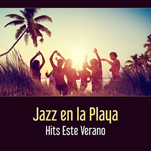 Jazz en la Playa – Hits Este Verano; Música Relajante, Cafetería, Bar, Fiestas, Smooth Lounge Jazz