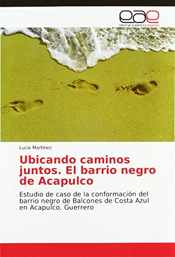 Ubicando caminos juntos. El barrio negro de Acapulco: Estudio de caso de la conformación del barrio negro de Balcones de Costa Azul en Acapulco, Guerrero