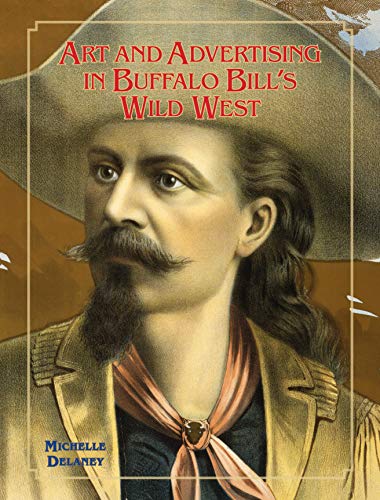 Art and Advertising in Buffalo Bill's Wild West (William F. Cody Series on the History and Culture of the American West Book 6) (English Edition)