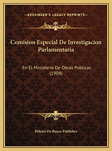 Comision Especial de Investigacion Parlamentaria: En El Ministerio de Obras Publicas (1904)