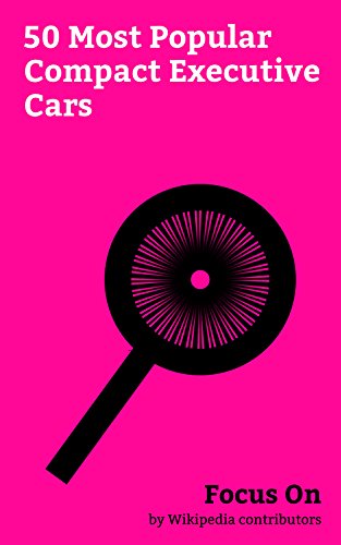 Focus On: 50 Most Popular Compact Executive Cars: BMW M3, BMW 3 Series, BMW 3 Series (E46), Mercedes-Benz C-Class, Tesla Model 3, Lexus IS, BMW 3 Series ... Audi A5, Audi S4, etc. (English Edition)