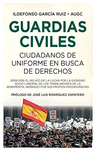 Guardias civiles, ciudadanos en busca de derechos: 2008-2018: el relato de la lucha por la dignidad socio-laboral de los trabajadores de la ... sus propios protagonistas (Sociedad actual)