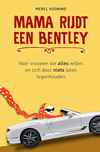 Mama rijdt een Bentley: voor vrouwen die alles willen en zich door niets laten tegenhouden: Voor vrouwen die alles willen en zich nergens door laten tegenhouden