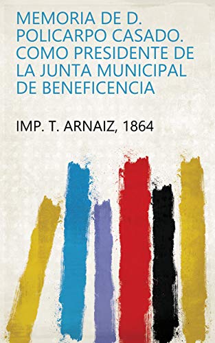 Memoria De D. Policarpo Casado. Como Presidente De La Junta Municipal De Beneficencia