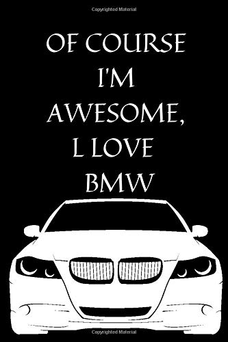 Of course I'm awesome, l love BMW: lined notebook. high quality cover, 120 pages, 6x9 inches in size