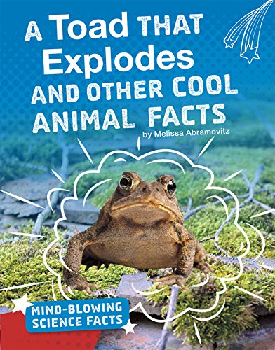 A Toad That Explodes and Other Cool Animal Facts (Mind-Blowing Science Facts)