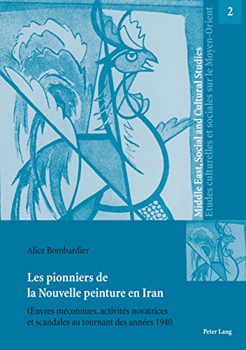 Les pionniers de la Nouvelle peinture en Iran: Œuvres méconnues, activités novatrices et scandales au tournant des années 1940 (Middle East, Social and ... sur le Moyen-Orient t. 2) (French Edition)