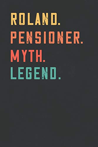 Roland. Pensioner. Myth. Legend.: Retirement Notebook - Great Individual Gift for Writing Notes, Scribble and Reminders | lined | 6x9 Inch | 100 Pages