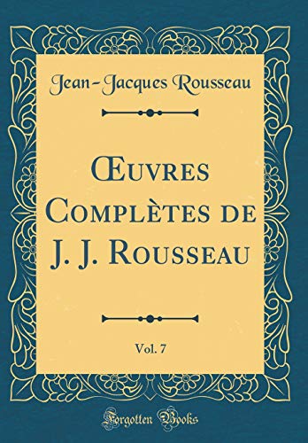 Œuvres Complètes de J. J. Rousseau, Vol. 7 (Classic Reprint)