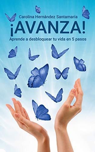 ¡Avanza!: Aprende a desbloquear tu vida en 5 pasos