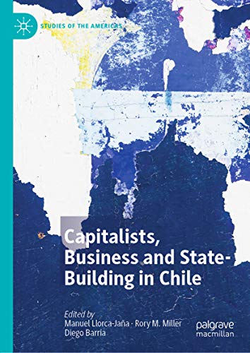 Capitalists, Business and State-Building in Chile (Studies of the Americas) (English Edition)