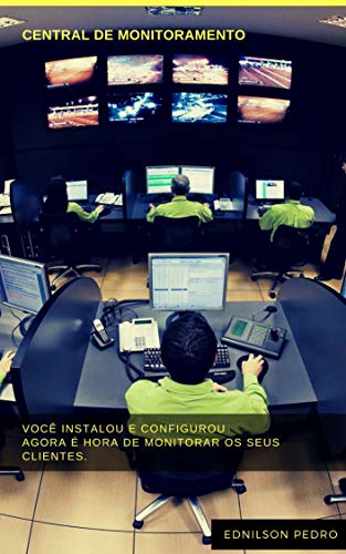 Como Criar a sua Central de Monitoramento de CFTV: Agregue MAIS valor e aumente seus GANHOS com uma Central de Monitoramento de CFTV (1) (Portuguese Edition)