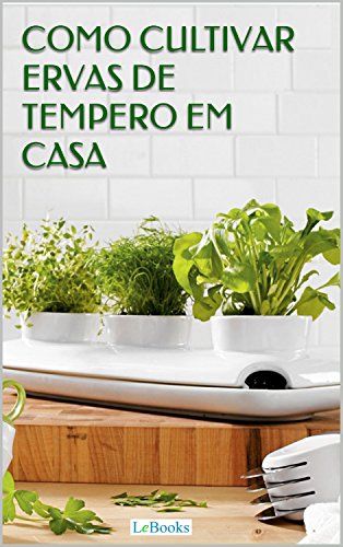 Como cultivar ervas de tempero em casa (Coleção Casa & Jardim) (Portuguese Edition)