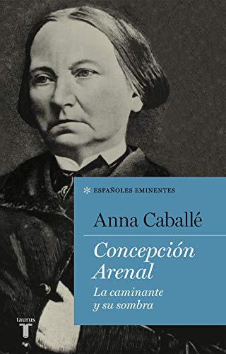 Concepción Arenal: La caminante y su sombra (Españoles Eminentes)