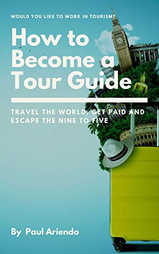 How to become a Tour Guide: Travel the World, Get Paid and Escape the Nine to Five (English Edition)