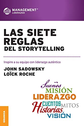 Las siete reglas del storytelling: Inspire A Su Equipo Con Liderazgo Auténtico