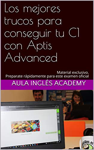 Los mejores trucos para conseguir tu C1 con Aptis Advanced: Material exclusivo. Preparate rápidamente para este examen oficial (English Edition)