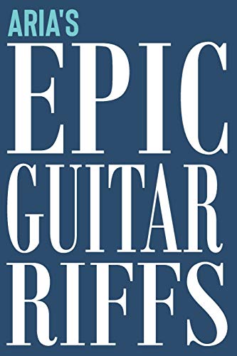 Aria's Epic Guitar Riffs: 150 Page Personalized Notebook for Aria with Tab Sheet Paper for Guitarists. Book format:  6 x 9 in (Personalized Guitar Riffs Journal)