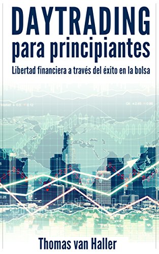 Daytrading para principiantes: Libertad financiera a través del éxito en la bolsa