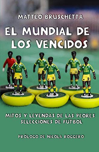 El Mundial de los vencidos: Mitos y leyendas de las peores selecciones de fútbol (Historias Mundiales nº 1)