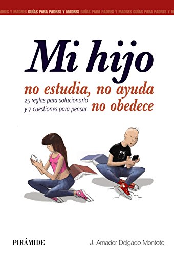 Mi hijo no estudia, no ayuda, no obedece (Guías para padres y madres)