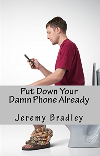 Put Down Your Damn Phone Already: A (loving) rant about your obnoxious cellphone use (English Edition)