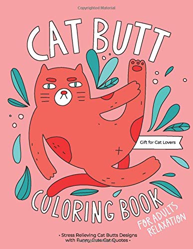 Cat Butt Coloring Book: A Hilarious Fun Coloring Gift Book for Cat Lovers & Adults Relaxation with Stress Relieving Cat Butts Designs and Funny Cute Cat Quotes