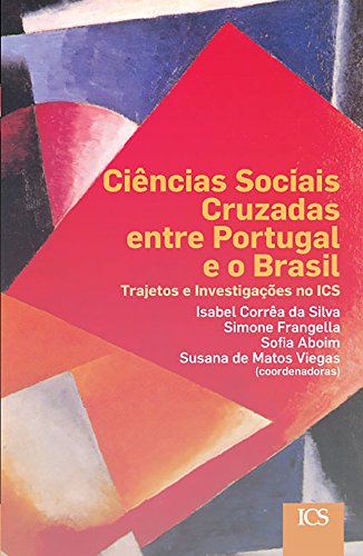 Ciências Sociais  Cruzadas  entre Portugal  e o Brasil: Trajetos e Investigações no ICS (Portuguese Edition)