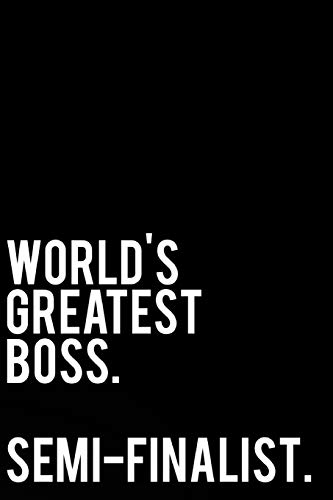 World’s Greatest Boss Semi-Finalist: 110-Page Funny Sarcastic Blank Lined Journal Makes Great Boss, Office or Gag Gift Idea, 6"x9"