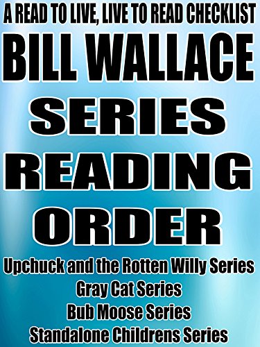 BILL WALLACE: SERIES READING ORDER: A READ TO LIVE, LIVE TO READ CHECKLIST [Upchuck and the Rotten Willy Series, Gray Cat Series, Bub Moose Series] (English Edition)