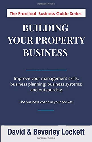 Building Your Property Business: Improve your Management Skills; Business Planning;  Business Systems and Outsourcing (The Practical Business Guide)