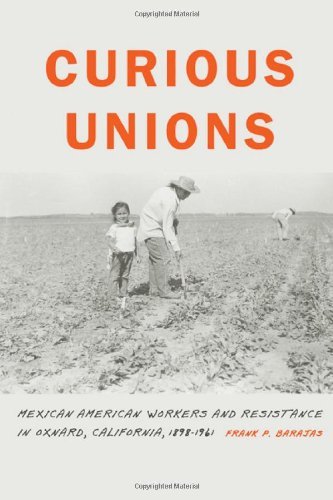 Curious Unions: Mexican American Workers and Resistance in Oxnard, California, 1898-1961 (Race and Ethnicity in the American West) (English Edition)