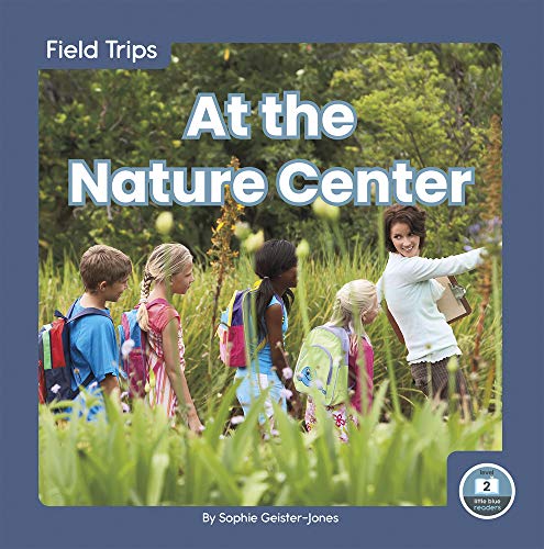 Field Trips: At the Nature Center (Field Trips: Little Blue Readers, Level 2)