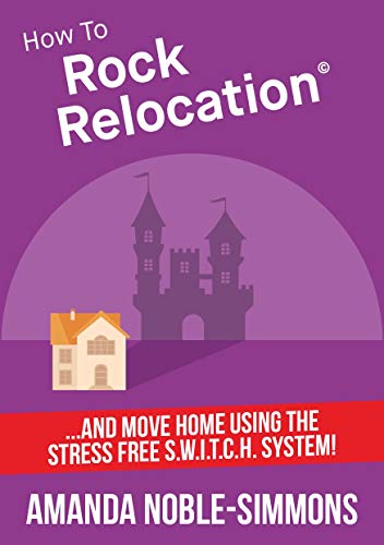 How to Rock Relocation: ...and move home using the Stress Free S.W.I.T.C.H. System. (English Edition)