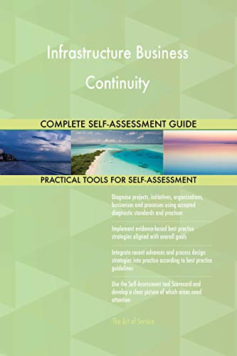 Infrastructure Business Continuity All-Inclusive Self-Assessment - More than 700 Success Criteria, Instant Visual Insights, Comprehensive Spreadsheet Dashboard, Auto-Prioritized for Quick Results