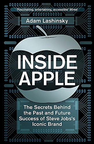 Inside Apple: The Secrets Behind the Past and Future Success of Steve Jobs's Iconic Brand