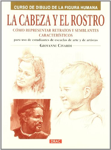 LA CABEZA Y EL ROSTRO: CÓMO REPRESENTAR RETRATOS Y SEMBLANTES CARACTERÍSTICOS (Pintura Y Dibujo)