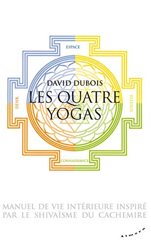 Les quatre yogas : Manuel de vie intérieure inspiré par le shivaisme du Cachemire