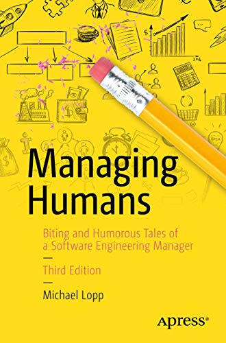 Managing Humans: Biting and Humorous Tales of a Software Engineering Manager