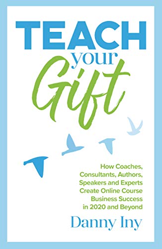 Teach Your Gift: How Coaches, Consultants, Authors, Speakers, and Experts Create Online Course Business Success in 2020 and Beyond (English Edition)