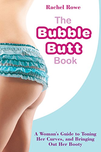 The Bubble Butt Book: A Woman’s Guide to Toning Her Curves, and Bringing Out Her Booty (English Edition)