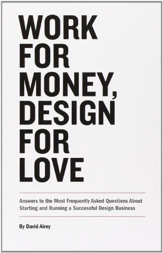 Work for Money, Design for Love: Answers to the Most Frequently Asked Questions About Starting and Running a Successful Design Business (Voices That Matter)