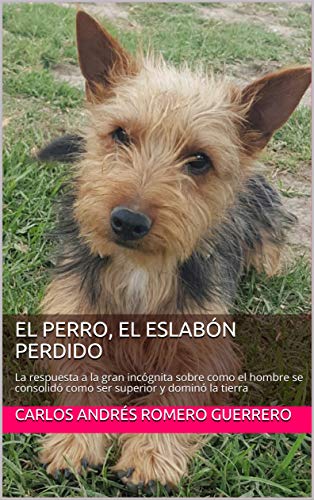 EL PERRO, EL ESLABÓN PERDIDO: La respuesta a la gran incógnita sobre como el hombre se consolidó como ser superior y dominó la tierra