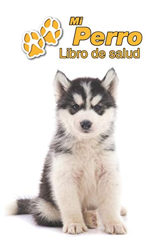 Mi Perro Libro de salud: Husky Siberiano Cachorro | 109 páginas 15cm x 23cm A5 | Cuaderno para llenar | Agenda de Vacunas | Seguimiento Médico | Visitas Veterinarias | Diario de un Perro | Contactos