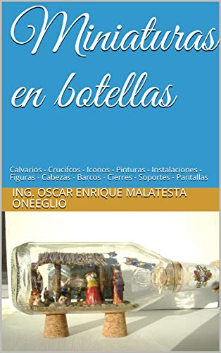Miniaturas en botellas: Calvarios - Crucifcos - Iconos - Pinturas - Instalaciones - Figuras - Cabezas - Barcos - Cierres - Soportes - Pantallas