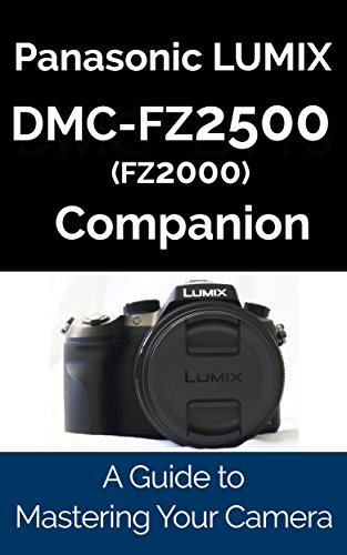 Panasonic LUMIX DMC-FZ2500 / FZ2000 Companion: A Guide To Mastering Your Camera (English Edition)