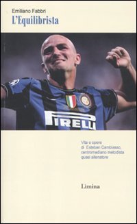 L'equilibrista. Vita e opere di Esteban Cambiasso centromediano metodista quasi allenatore (Storie e miti)