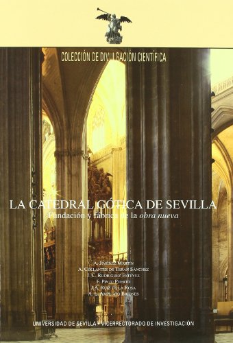 La Catedral gótica de Sevilla: Fundación y fábrica de la "obra nueva": 7 (Colección Divulgación Científica)