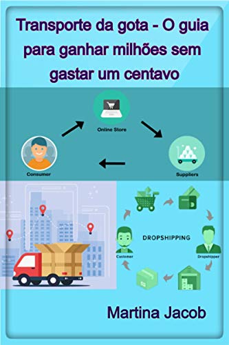 Transporte da gota - O guia para ganhar milhões sem gastar um centavo (Portuguese Edition)